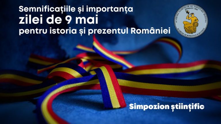 Simpozion științific: Semnificațiile și importanța zilei de 9 mai pentru istoria și prezentul României
